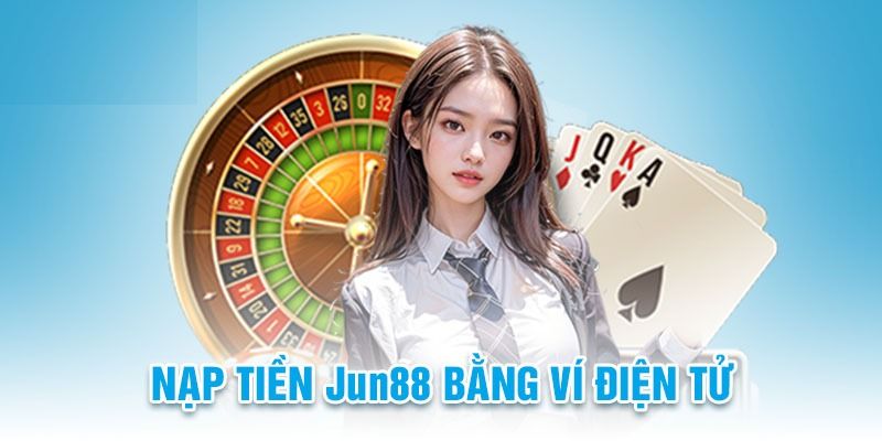 nạp tiền jun88 bằng ví điện tử